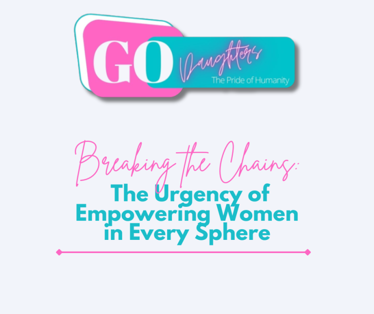 Breaking the Chains: The Urgency of Empowering Women in Every Sphere