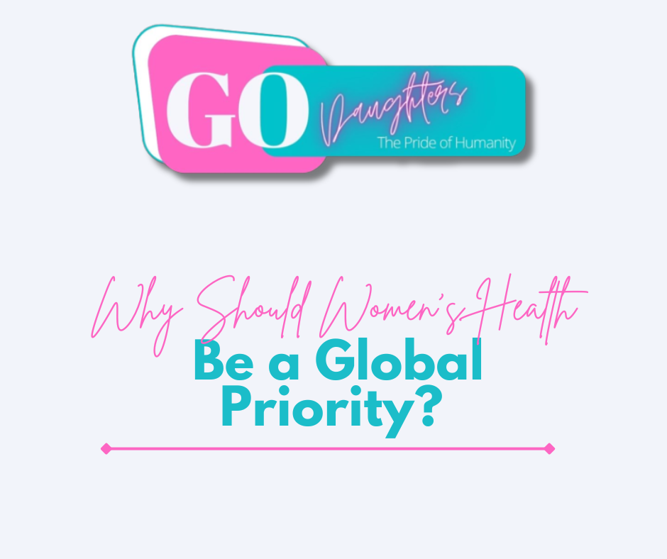 Why Should Women's Health be a Global Priority?