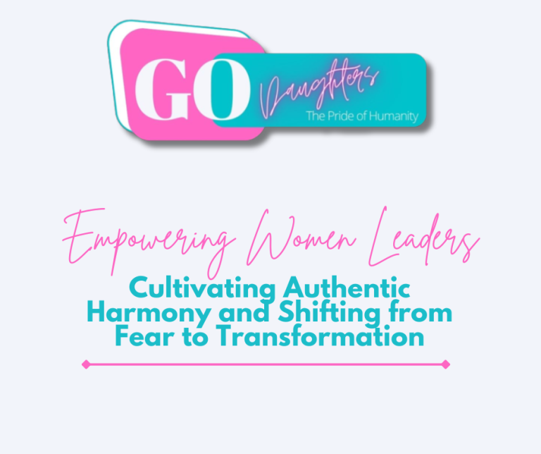 Empowering Women Leaders: Cultivating Authentic Harmony and Shifting from Fear to Transformation