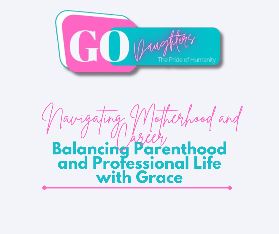 Navigating Motherhood and Career: Balancing Parenthood and Professional Life with Grace