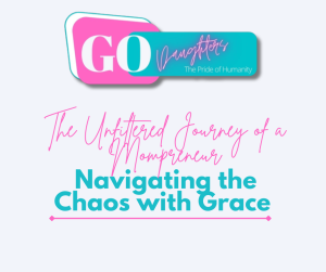 The Unfiltered Journey of a Mompreneur: Navigating the Chaos with Grace