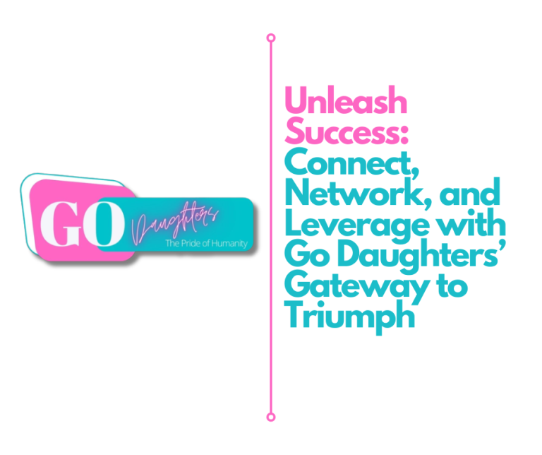 Unleash Success: Connect, Network, and Leverage with Go Daughters' Gateway to Triumph