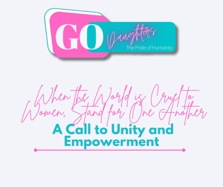 When the World is Cruel to Women, Stand for One Another: A Call to Unity and Empowerment