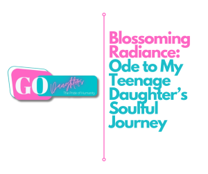 Blossoming Radiance: Ode to My Teenage Daughter’s Soulful Journey