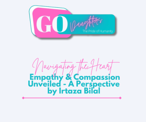 Navigating the Heart Empathy & Compassion Unveiled - A Perspective by Irtaza Bilal