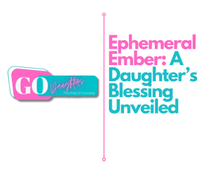 Ephemeral Ember: A Daughter’s Blessing Unveiled