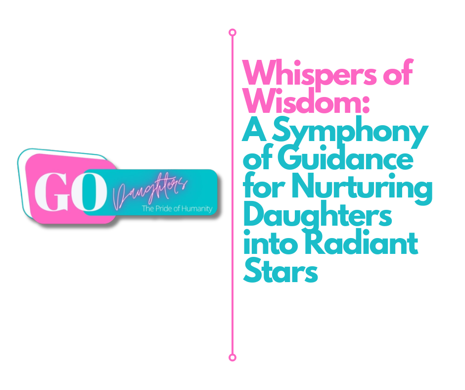 Whispers of Wisdom: A Symphony of Guidance for Nurturing Daughters into Radiant Stars