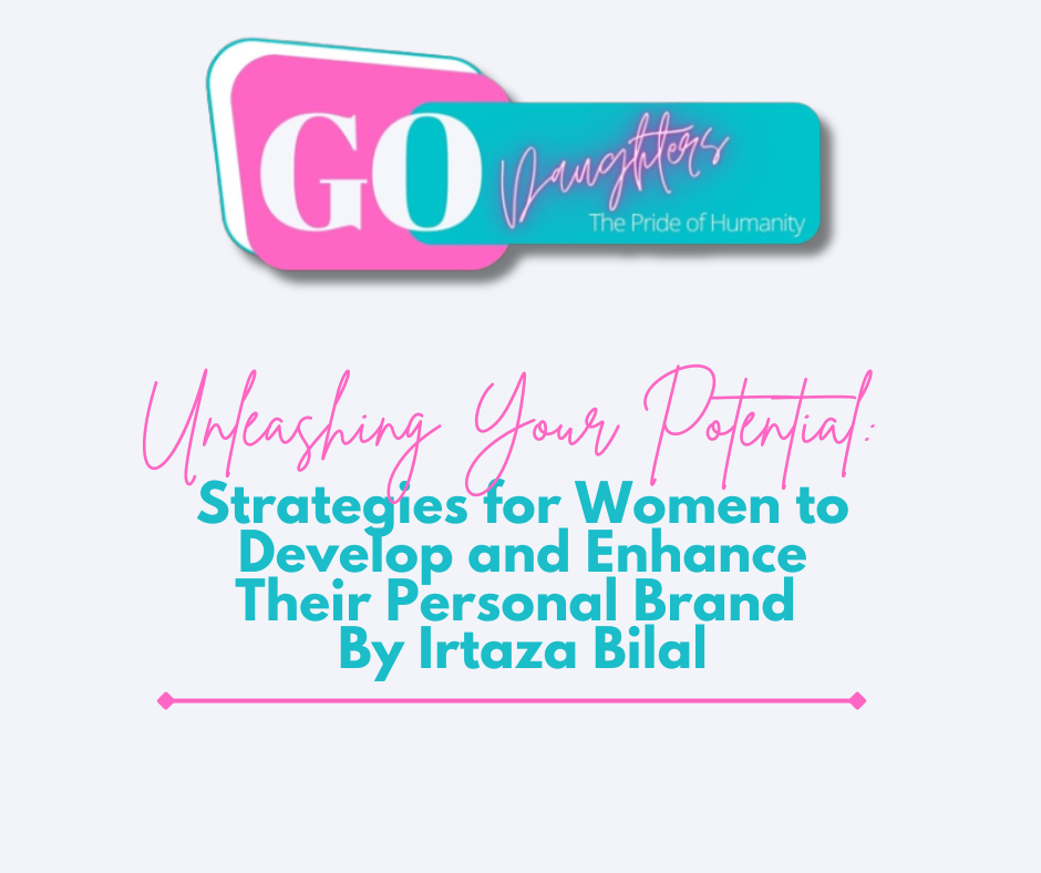 Unleashing Your Potential: Strategies for Women to Develop and Enhance Their Personal Brand By Irtaza Bilal