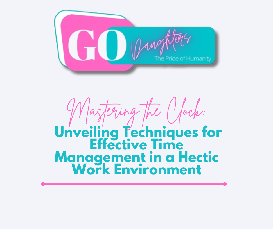 Mastering the Clock: Unveiling Techniques for Effective Time Management in a Hectic Work Environment